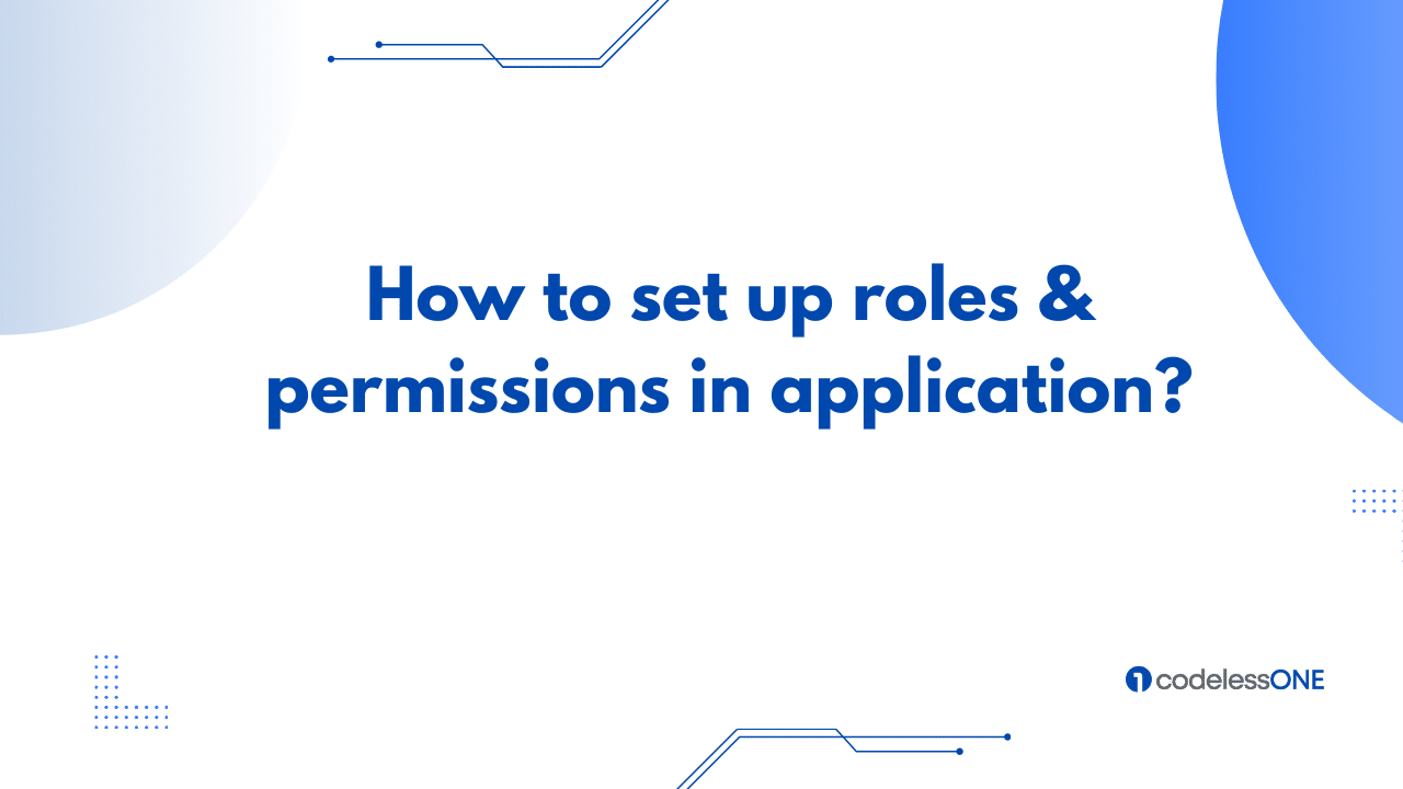 Setting Up Roles & Permissions in Codeless ONE application