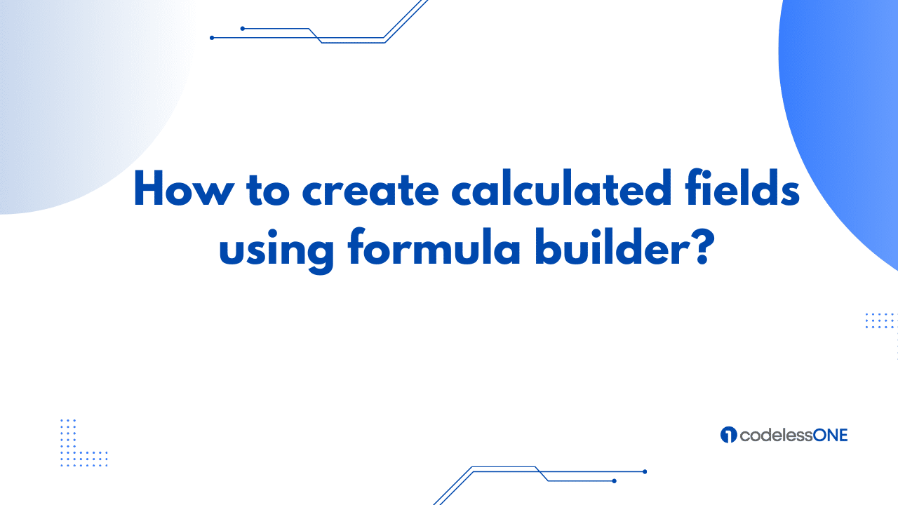 How to create calculated fields using formula builder in Codeless ONE?